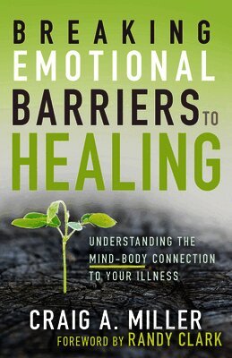 Craig A. Miller - Breaking Emotional Barriers to Healing: Understanding the Mind-Body Connection to Your Illness, Häftad. Tillgänglighet: Lägg i varukorg