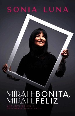Sonia Luna - Mírate Bonita, Mírate Feliz: Una Invitación a Descubrir Quién Eres, Häftad