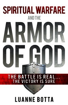 Luanne Botta - Spiritual Warfare and the Armor of God: The Battle Is Real...the Victory Is Sure, Häftad. Tillgänglighet: Lägg i varukorg