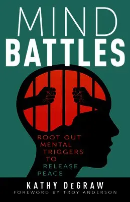 Mind Battles: Root Out Mental Triggers to Release Peace by Kathy Degraw