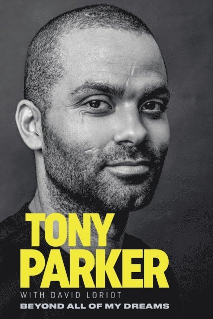 Tony Parker - Tony Parker: Beyond All of My Dreams, E-bok