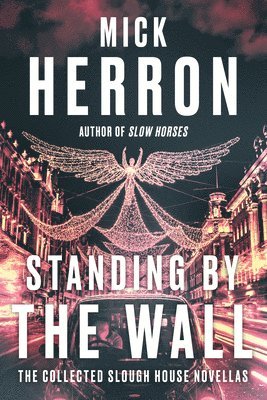 Mick Herron - Standing by the Wall: The Collected Slough House Novellas, Häftad