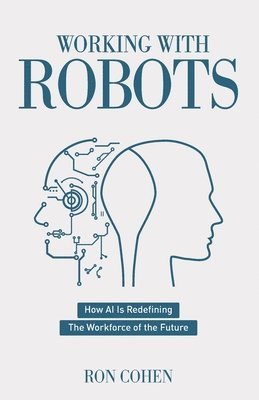 Working With Robots: How AI Is Redefining The Workforce Of The Future