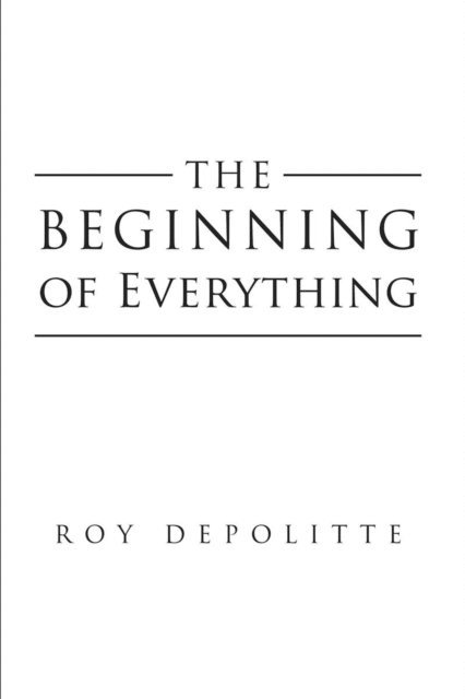 Roy DePolitte - Beginning of Everything, E-bok