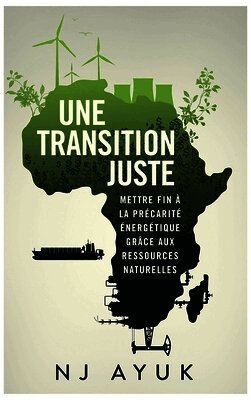 Nj Ayuk - Une Transtion Juste: Abolir La Précarité Énergétique Avec Un Mix Énergétique, Inbunden