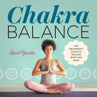 April Pfender - Chakra Balance: The Beginner's Guide to Healing Body and Mind, Häftad. Tillgänglighet: Lägg i varukorg
