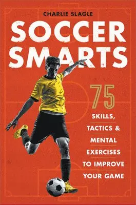 Soccer Smarts: 75 Skills, Tactics & Mental Exercises to Improve Your Game