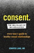 Consent: The New Rules of Sex Education: Every Teen's Guide to Healthy Sexual Relationships