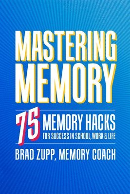 Brad Zupp - Mastering Memory: 75 Memory Hacks for Success in School, Work, and Life, Häftad