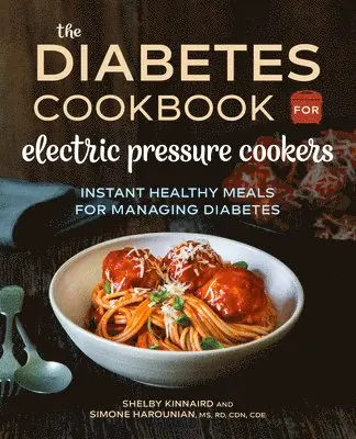 The Diabetic Cookbook for Electric Pressure Cookers: Instant Healthy Meals for Managing Diabetes
