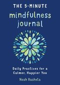 The 5-Minute Mindfulness Journal: Daily Practices for a Calmer, Happier You