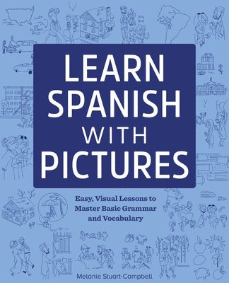 Melanie Stuart-Campbell - Learn Spanish with Pictures: Easy, Visual Lessons to Master Basic Grammar and Vocabulary, Häftad