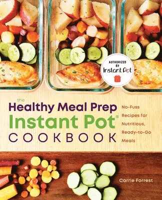 The Healthy Meal Prep Instant Pot(r) Cookbook: No-Fuss Recipes for Nutritious, Ready-To-Go Meals