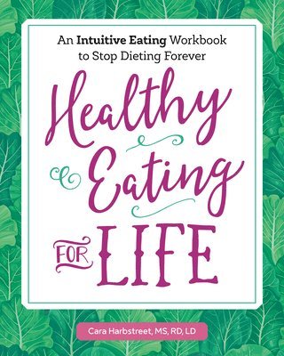 Cara Harbstreet - Healthy Eating for Life: An Intuitive Eating Workbook to Stop Dieting Forever, Häftad