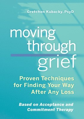 Gretchen Kubacky - Moving Through Grief: Proven Techniques for Finding Your Way After Any Loss, Häftad