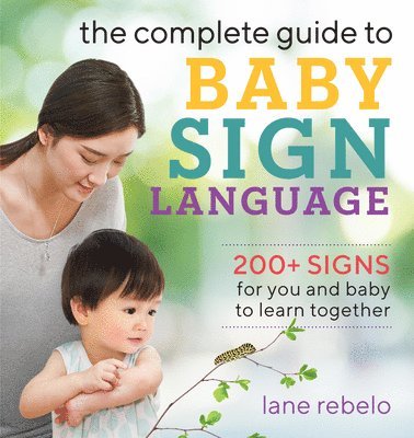 Lane Rebelo - The Complete Guide to Baby Sign Language: 200+ Signs for You and Baby to Learn Together, Häftad