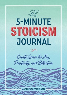 The 5-Minute Stoicism Journal av Matthew Van Natta