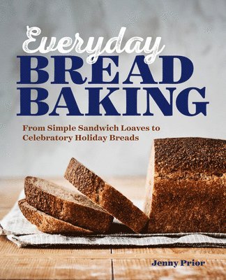 Jenny Prior - Everyday Bread Baking: From Simple Sandwich Loaves to Celebratory Holiday Breads, Häftad. Tillgänglighet: Lägg i varukorg