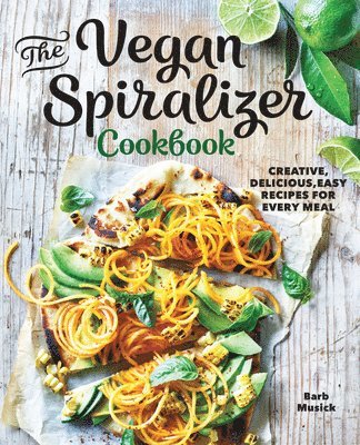 Barb Musick - The Vegan Spiralizer Cookbook: Creative, Delicious, Easy Recipes for Every Meal, Häftad. Tillgänglighet: Lägg i varukorg
