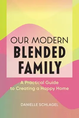 Danielle Schlagel - Our Modern Blended Family: A Practical Guide to Creating a Happy Home, Häftad. Tillgänglighet: Lägg i varukorg