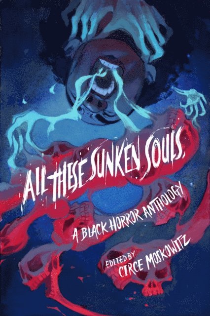 Ryan Douglass, Donyae Coles, Brent C. Lambert, Joelle Wellington, Joel Rochester, Sami Ellis, Liselle Sambury, Ashia Monet, Kalynn Bayron, Circe Moskowitz - All These Sunken Souls, E-bok