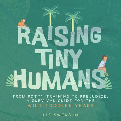 Liz Swenson - Raising Tiny Humans, Inbunden