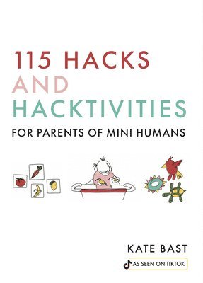 Katherine Bast - 115 Hacks and Hacktivities for Parents of Mini Humans, Inbunden