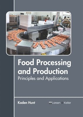 Kaden Hunt - Food Processing and Production: Principles and Applications, Inbunden
