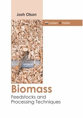 Josh Olson - Biomass: Feedstocks and Processing Techniques, Inbunden