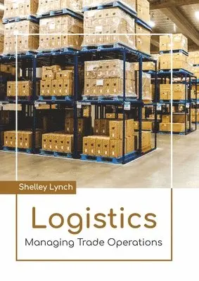 Shelley Lynch - Logistics: Managing Trade Operations, Inbunden. Tillgänglighet: Lägg i varukorg