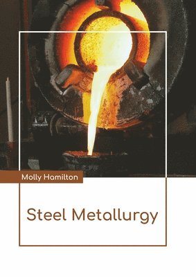Molly Hamilton - Steel Metallurgy, Inbunden