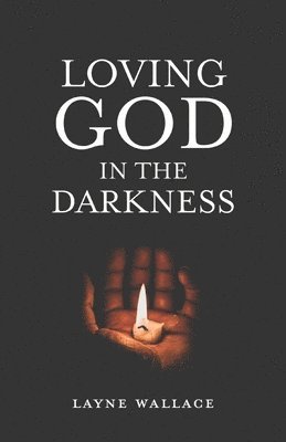 Layne Wallace - Loving God in the Darkness, Häftad