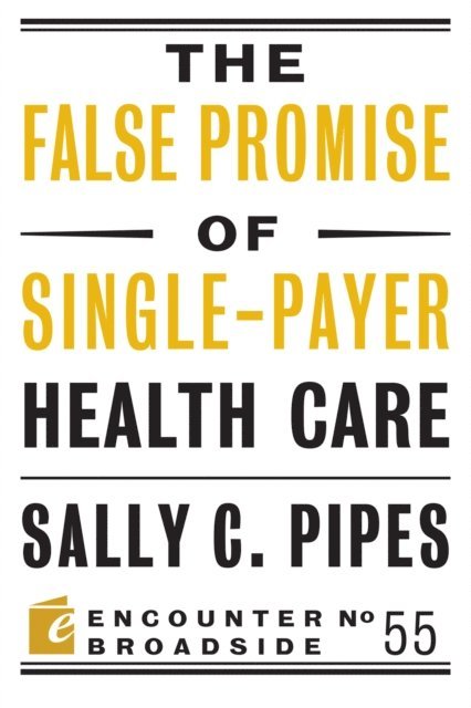 Sally C. Pipes - False Promise of Single-Payer Health Care, E-bok