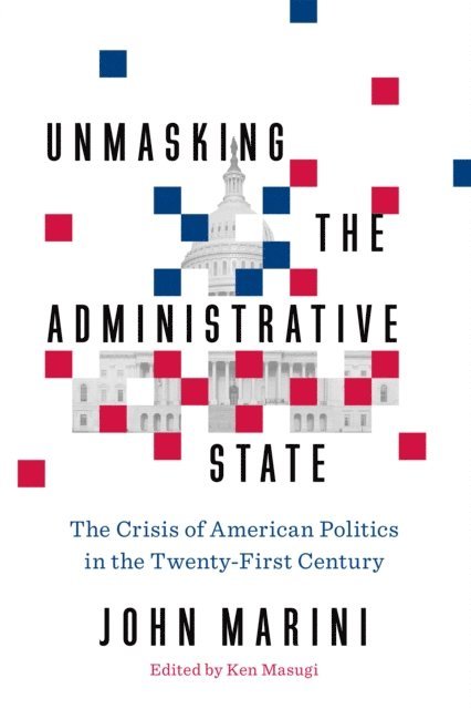 John Marini, Ken Masugi - Unmasking the Administrative State, E-bok