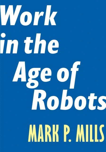 Mark P. Mills - Work in the Age of Robots, E-bok