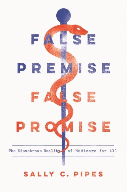 Sally C. Pipes - False Premise, False Promise, E-bok