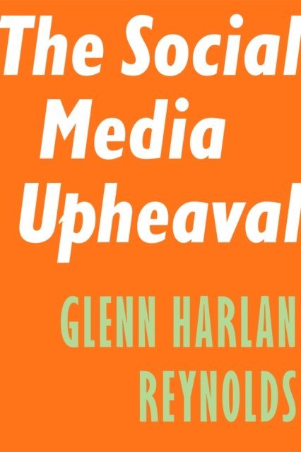 Glenn Harlan Reynolds - Social Media Upheaval, E-bok