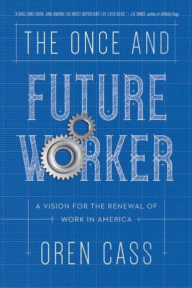 Once and Future Worker by Oren Cass