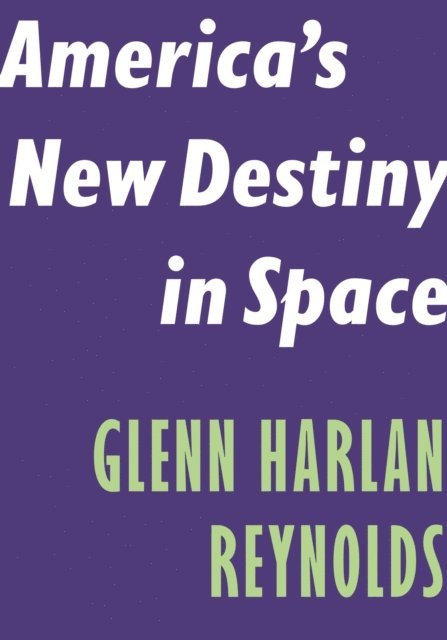 Glenn Harlan Reynolds - America's New Destiny in Space, E-bok