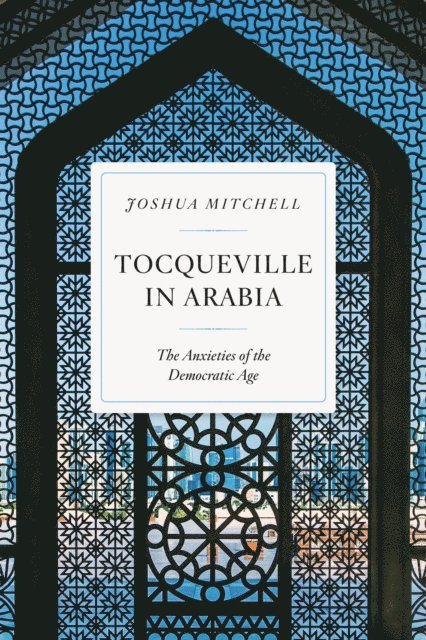 Joshua Mitchell - Tocqueville in Arabia, E-bok