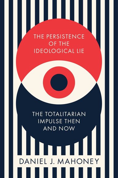 Daniel J. Mahoney - Persistence of the Ideological Lie, Inbunden