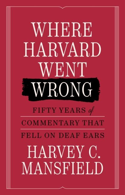 Harvey Mansfield - Where Harvard Went Wrong, E-bok