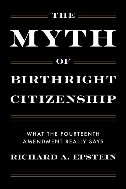 Richard A. Epstein - Myth of Birthright Citizenship, E-bok