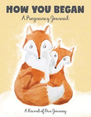 Editors of Quiet Fox Designs - How You Began: A Pregnancy Journal: A Record of Our Journey, Inbunden. Tillgänglighet: Kommande
