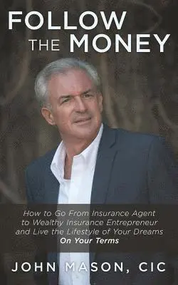 John Mason CIC - Follow The Money: How to Go From Insurance Agent to Wealthy Insurance Entrepreneur and Live the Lifestyle of Your Dreams On Your Terms, Häftad. Tillgänglighet: Lägg i varukorg
