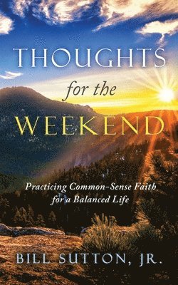 Jr. Sutton, Bill - Thoughts for the Weekend: Practicing Common-Sense Faith for a Balanced Life, Häftad