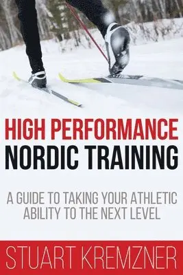 Stuart Kremzner - High Performance Nordic Training: A Guide to Taking Your Athletic Ability to the Next Level, Häftad. Tillgänglighet: Lägg i varukorg