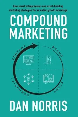 Dan Norris - Compound Marketing: How Smart Entrepreneurs Use Asset-Building Marketing Strategies for an Unfair Growth Advantage, Häftad. Tillgänglighet: Lägg i varukorg