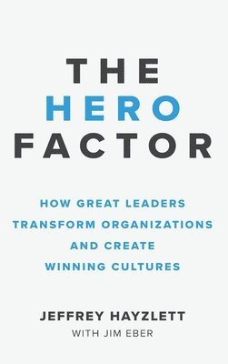 Jeffrey W. Hayzlett - Hero Factor: How Great Leaders Transform Organizations and Create Winning Cultures, Inbunden
