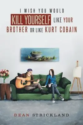 Dean Strickland - I Wish You Would Kill Yourself Like Your Brother or Like Kurt Cobain, Häftad. Tillgänglighet: Lägg i varukorg